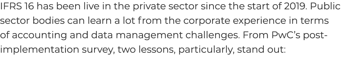 IFRS 16 has been live in the private sector since the start of 2019  Public sector bodies can learn a lot from the co   