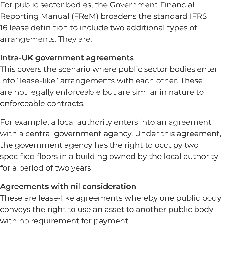 For public sector bodies, the Government Financial Reporting Manual (FReM) broadens the standard IFRS 16 lease defini   