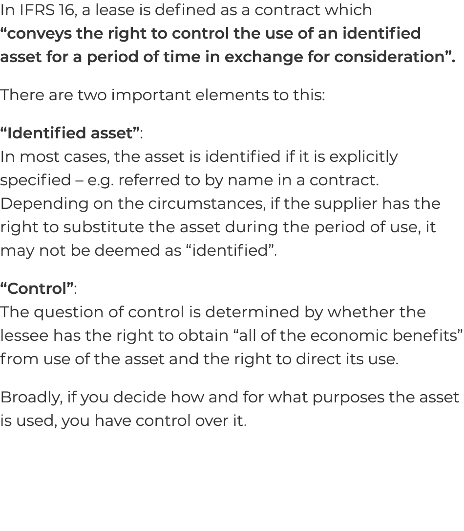 In IFRS 16, a lease is defined as a contract which  conveys the right to control the use of an identified asset for a   
