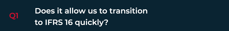 Q1 Does it allow us to transition  to IFRS 16 quickly  