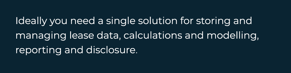  Ideally you need a single solution for storing and managing lease data, calculations and modelling, reporting and di   