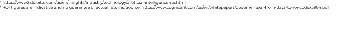 4 https:  www2 deloitte com us en insights industry technology artificial-intelligence-roi html 5 ROI figures are ind   