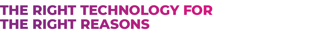 The right technology for the right reasons