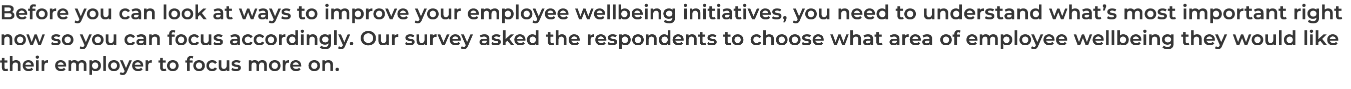 Before you can look at ways to improve your employee wellbeing initiatives, you need to understand what’s most import...