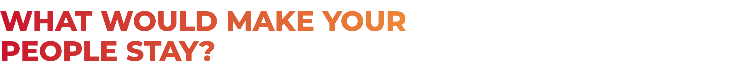 What would make your people stay?