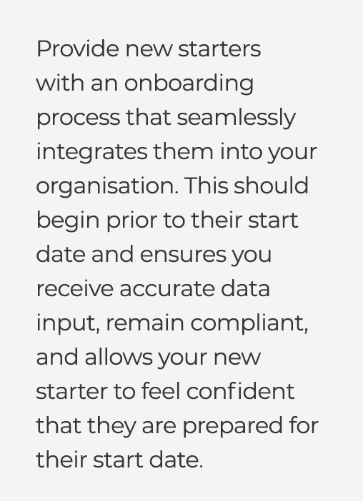  Provide new starters with an onboarding process that seamlessly integrates them into your organisation. This should ...