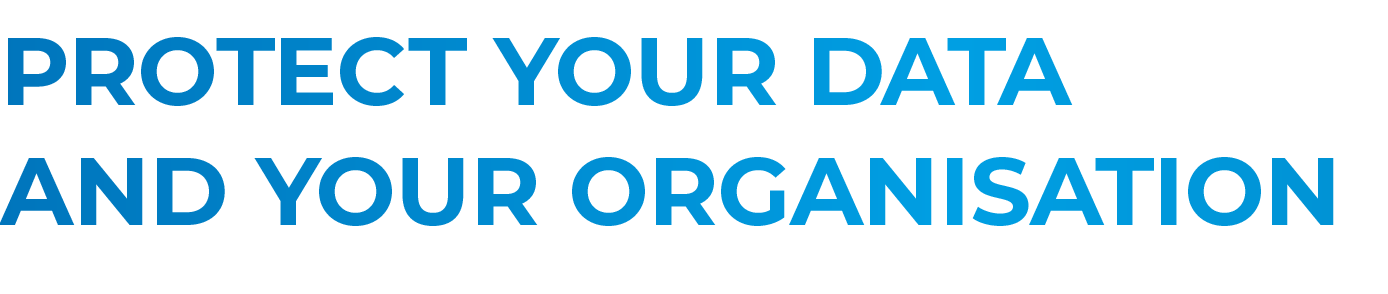 Protect your data and your organisation