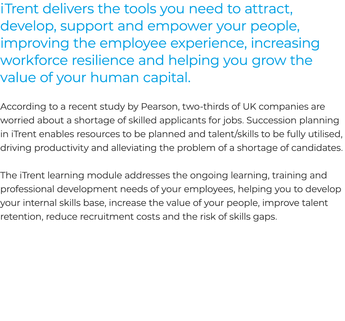 iTrent delivers the tools you need to attract, develop, support and empower your people, improving the employee exper...