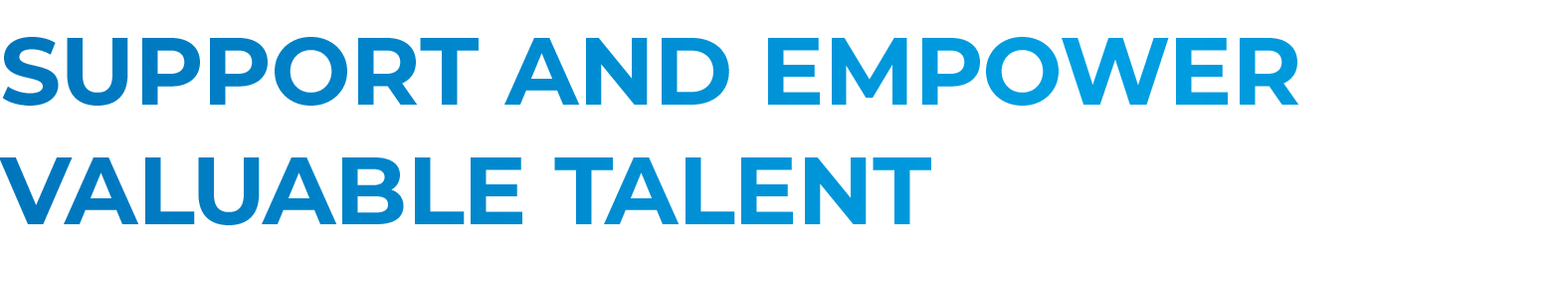 Support and empower valuable talent