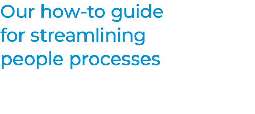 Our how-to guide for streamlining people processes