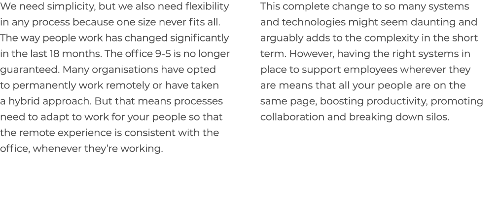 We need simplicity, but we also need flexibility in any process because one size never fits all. The way people work ...