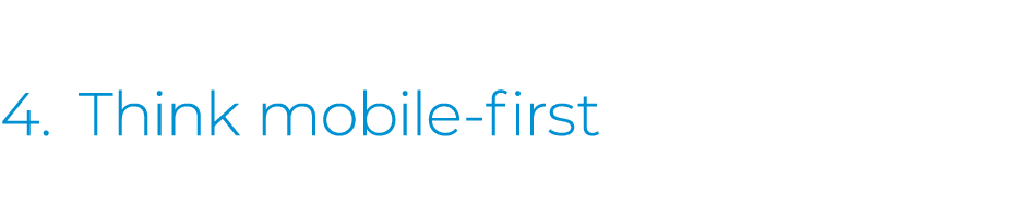  4. Think mobile-first