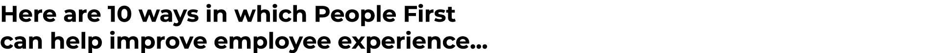 Here are 10 ways in which People First can help improve employee experience...