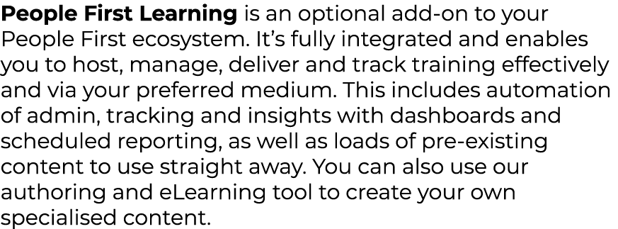 People First Learning is an optional add on to your People First ecosystem. It’s fully integrated and enables you to ...