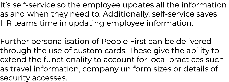 It’s self service so the employee updates all the information as and when they need to. Additionally, self service sa...
