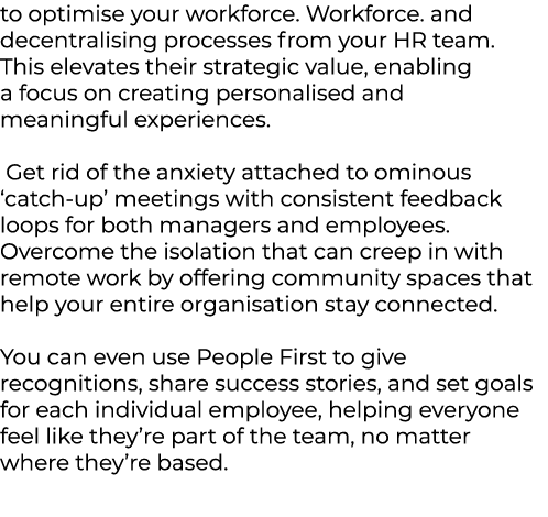 to optimise your workforce. Workforce. and decentralising processes from your HR team. This elevates their strategic ...