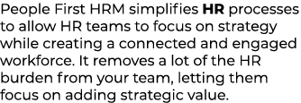 People First HRM simplifies HR processes to allow HR teams to focus on strategy while creating a connected and engage...