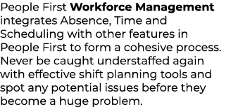 People First Workforce Management integrates Absence, Time and Scheduling with other features in People First to form...