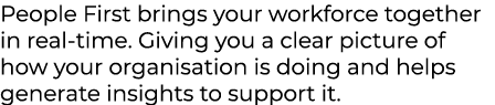 People First brings your workforce together in real time. Giving you a clear picture of how your organisation is doin...