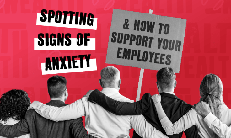 Mental health - Spotting signs of anxiety & how to support your employees.